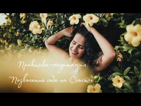 Видео: Практика-медитация "Позволение Себе на Счастье и все-все-все'