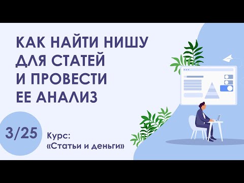 Видео: Урок 3. Как выбрать нишу для статей и провести ее анализ | Курс "Статьи и деньги"