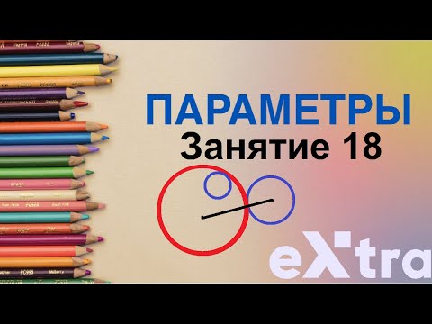 Видео: "Параметры с нуля" занятие 18. Касание окружностей. Взаимное расположение двух окружностей
