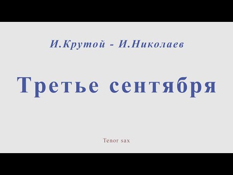 Видео: Третье сентября И.Крутой - И.Николаев. Для тенор саксофона