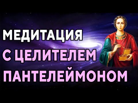 Видео: Медитация с целителем Пантелеймоном ۞ Целительная лечебная медитация, практика исцеления