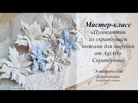 Видео: Мастер-класс «Пуансеттии из скрапбумаги ножами для вырубки от AgiArt» | Эстафета для рукодельниц