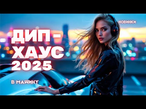 Видео: Дип-хаус ХИТЫ 2025 | Клубный микс в машину — ночной драйв, новинки