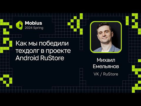 Видео: Михаил Емельянов (VK / RuStore) — Как мы победили техдолг в проекте Android RuStore