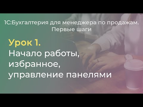 Видео: 1С:Бухгалтерия для менеджера по продажам. Урок 1. Начало работы, избранное, управление панелями