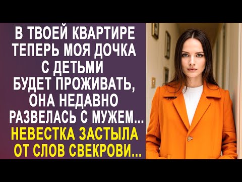 Видео: В твоей квартире моя дочка жить будет, она недавно развелась - невестка оторопела от слов свекрови.