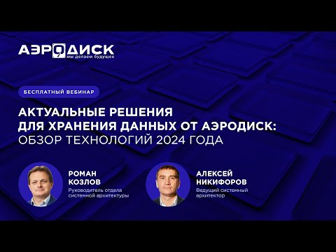Видео: «Актуальные решения для хранения данных от АЭРОДИСК: Обзор технологий 2024 года»