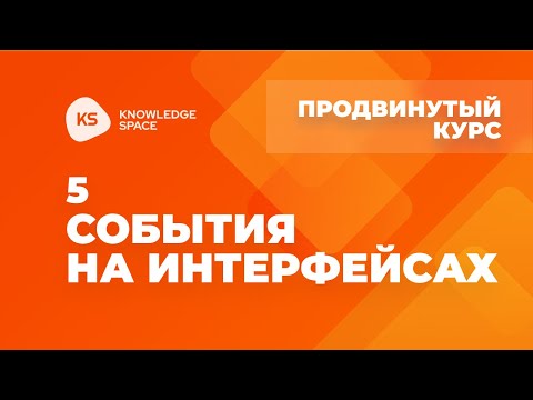 Видео: 5. События на интерфейсах| KNOWLEDGE SPACE | Продвинутый курс
