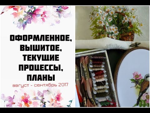 Видео: Август-сентябрь: оформленное, вышитое, текущие процессы, планы