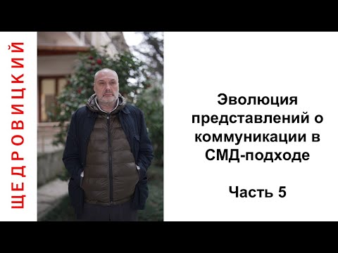 Видео: Эволюция представлений о коммуникации в СМД-подходе. Часть 5