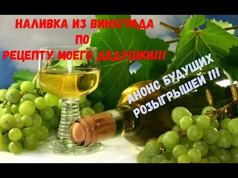 Видео: Наливка из винограда по рецепту моего Дедушки!!! Анонс будущих розыгрышей!!!