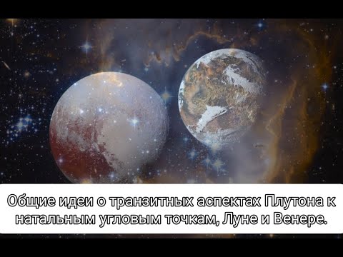 Видео: Общие идеи о транзитных аспектах Плутона к натальным угловым точкам, Луне и Венере.