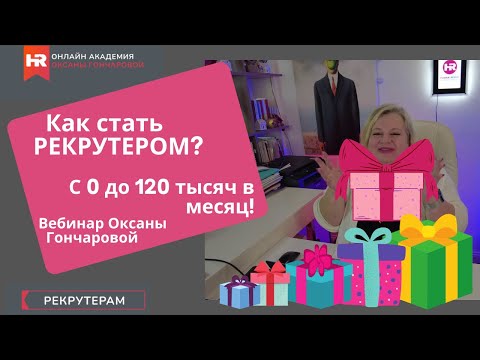 Видео: Как стать рекрутером? С 0 до 120 тысяч в месяц! Вебинар Оксаны Гончаровой.