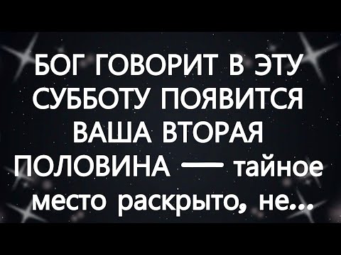 Видео: БОГ ГОВОРИТ  В ЭТУ СУББОТУ ПОЯВИТСЯ ВАША ВТОРАЯ ПОЛОВИНА — тайное место раскрыто, не...