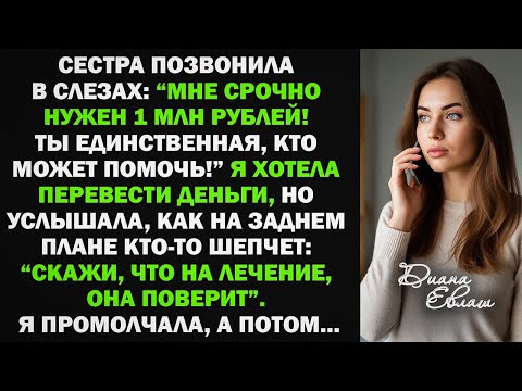 Видео: Сестра попросила в долг 1 млн руб. Я хотела помочь, но когда услышала шепот на заднем плане...