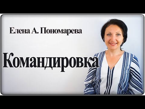 Видео: Командировка - Елена А. Пономарева