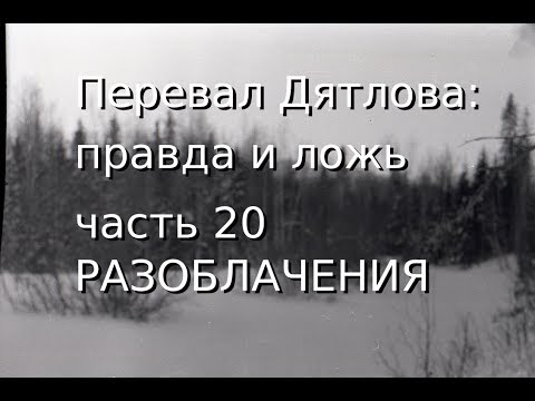Видео: Перевал Дятлова: правда и ложь, ч.20: РАЗОБЛАЧЕНИЯ