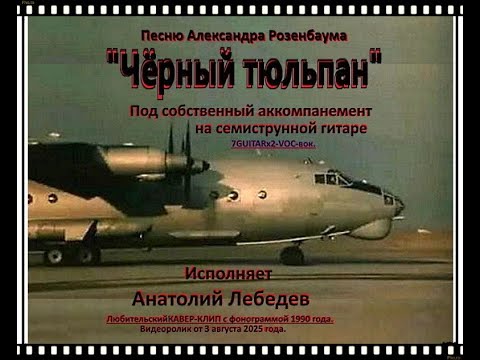 Видео: ЧЁРНЫЙ ТЮЛЬПАН   КАВЕР КЛИП под 7GUITARx2 VOV вок  и фон ммой 190 г  Исп  А Лебедев  Видео от 3 авг