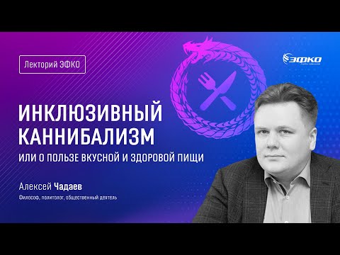 Видео: Лекторий ЭФКО. «Инклюзивный каннибализм или о пользе вкусной и здоровой пищи» – Алексей Чадаев