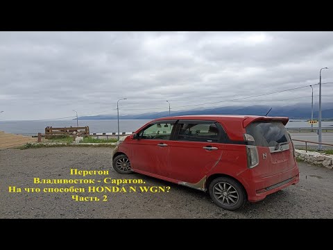 Видео: На что способен HONDA N WGN? ПЕРЕГОН ВЛАДИВОСТОК - САРАТОВ Часть 2