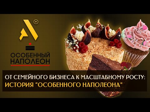 Видео: От семейного бизнеса к масштабному росту: История "Особенного Наполеона"