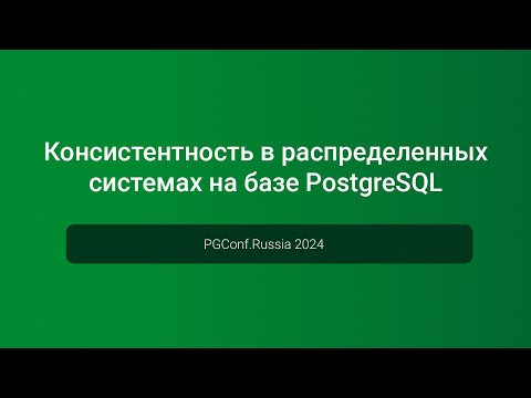 Видео: Консистентность в распределенных системах на базе PostgreSQL — PGConf.Russia 2024