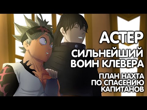 Видео: ЧЕРНЫЙ КЛЕВЕР. АСТЕР-СИЛЬНЕЙШИЙ ВОИН КЛЕВЕРА. ПЛАН НАХТА ПО СПАСЕНИЮ КАПИТАНОВ