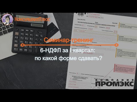 Видео: 6-НДФЛ за I квартал: по какой форме сдавать?