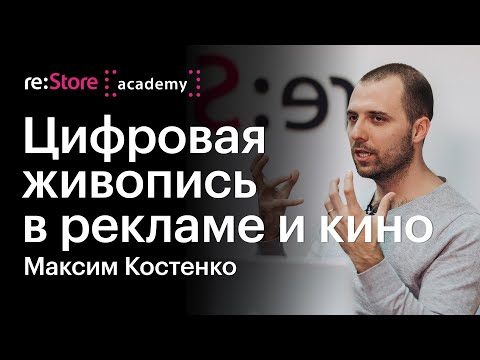 Видео: Цифровая живопись в рекламе и кино. Максим Костенко (Академия re:Store)