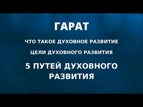 Видео: Гарат. Что такое духовное развитие. Цели духовного развития. 5 путей духовного развития.