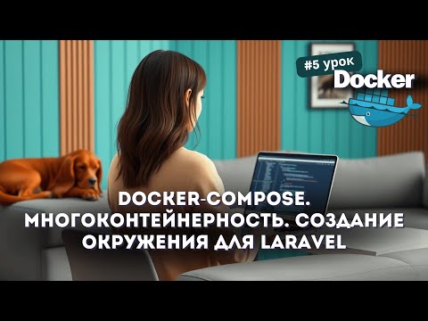 Видео: #5 Docker: Docker-compose за 20 минут | Многоконтейнерность Docker | Создание окружения для Laravel