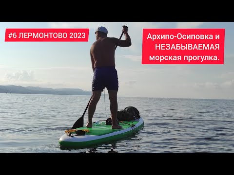 Видео: ЛЕРМОНТОВО #6. АРХИПО-ОСИПОВКА и НЕЗАБЫВАЕМАЯ морская прогулка.