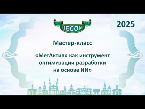 Видео: DECOM 2025 | День I: Мастер-класс «МетАктив» как инструмент оптимизации разработки на основе ИИ»