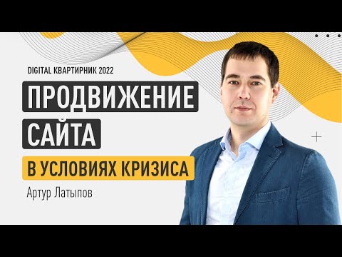 Видео: Продвижение сайта в условиях кризиса. Артур Латыпов. Digital квартирник 2022