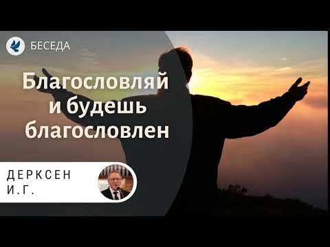 Видео: Благословляй и будешь благословен! Дерксен И.Г. Беседа МСЦ ЕХБ