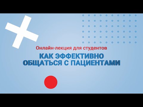 Видео: Как эффективно общаться с пациентом – онлайн-лекция для студентов-медиков