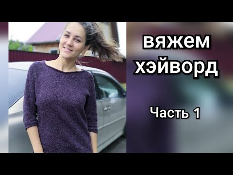 Видео: Хэйворд спицами. Часть1. Расчеты, росток, реглан