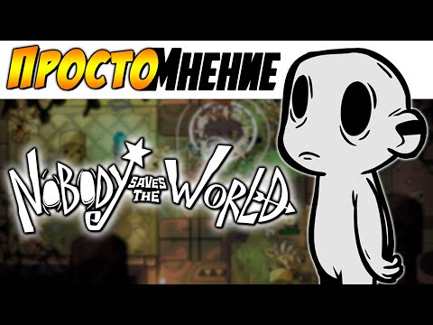 Видео: Nobody Saves The World - [ПростоМнение] ►