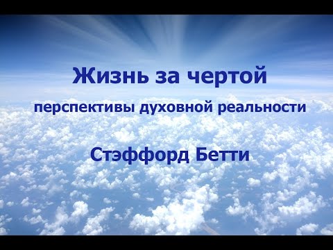 Видео: ЖИЗНЬ ЗА ЧЕРТОЙ: ПЕРСПЕКТИВЫ ДУХОВНОЙ РЕАЛЬНОСТИ, СТЭФФОРД БЕТТИ