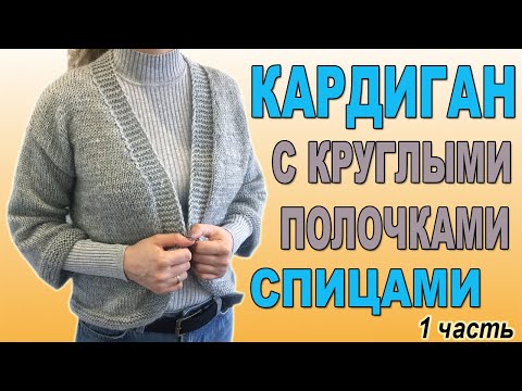 Видео: КАРДИГАН СПИЦАМИ С КРУГЛЫМИ ПОЛОЧКАМИ