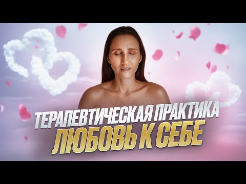 Видео: Любовь к себе. Терапевтическая практика