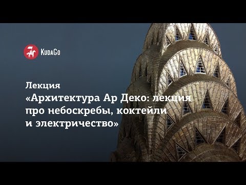 Видео: Лекция «Архитектура Ар Деко: лекция про небоскрёбы, коктейли и электричество»