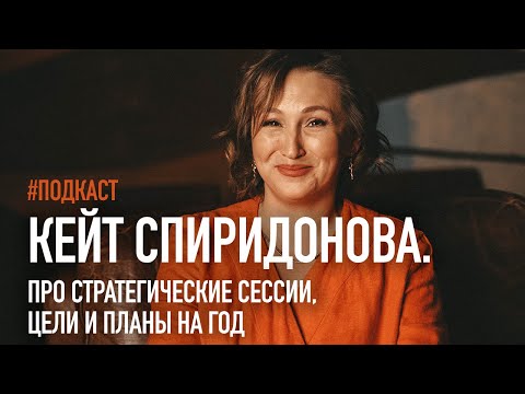 Видео: #подкаст. Кэйт Спиридонова. Кому (не)нужны стратегические сессии и как ставить цели на год?