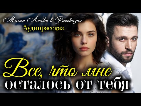 Видео: Все, что мне осталось от тебя. Рассказ, который трогает до слез. Истории любви