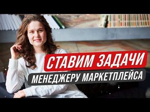 Видео: Как СТАВИТЬ ЗАДАЧИ менеджеру маркетплейса (или себе, если вы - менеджер)