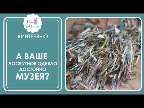 Видео: А ваше лоскутное одеяло достойно музея? | Интервью с коллекционером квилтов Екатериной Архиповой