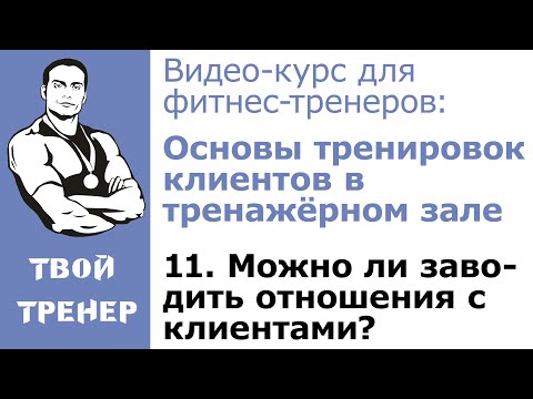 Видео: Видео-курс для фитнес-тренеров:  11.  Можно ли заводить отношения с клиентами?