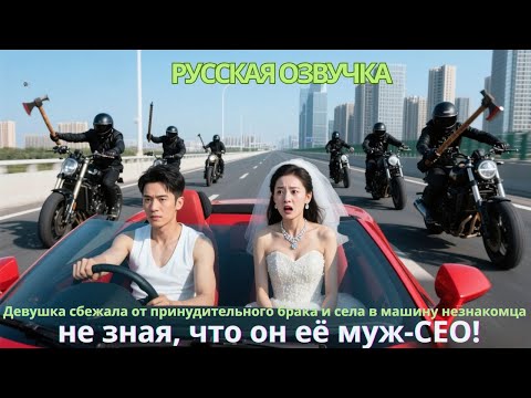 Видео: Девушка сбежала от принудительного брака и села в машину незнакомца, не зная, что он её муж-CEO!