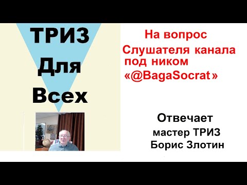 Видео: На вопрос Слушателя канала под ником «@BagaSocrat » отвечает мастер ТРИЗ Борис Злотин.