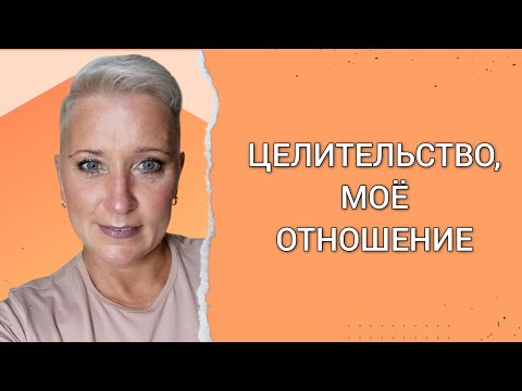 Видео: ЦЕЛИТЕЛЬСТВО, МОЁ ОТНОШЕНИЕ